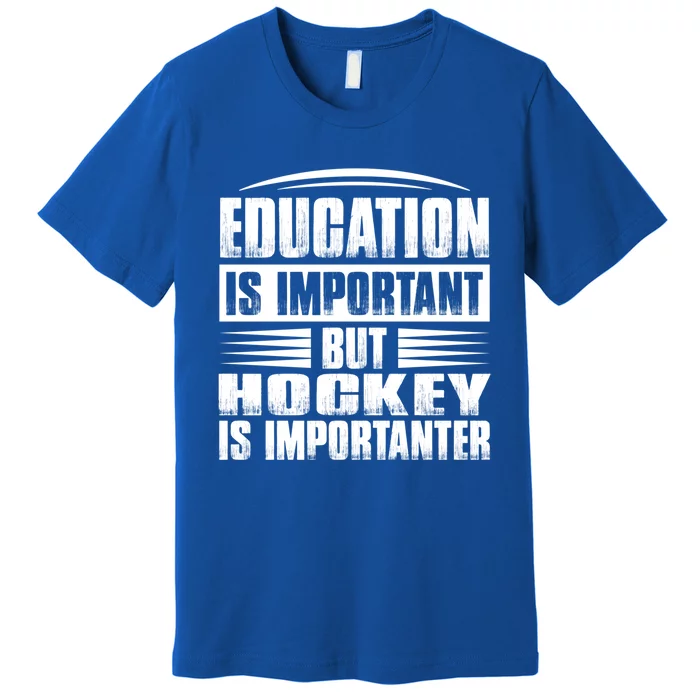 Education Is Important But Hockey Is Importanter Gift Premium T-Shirt