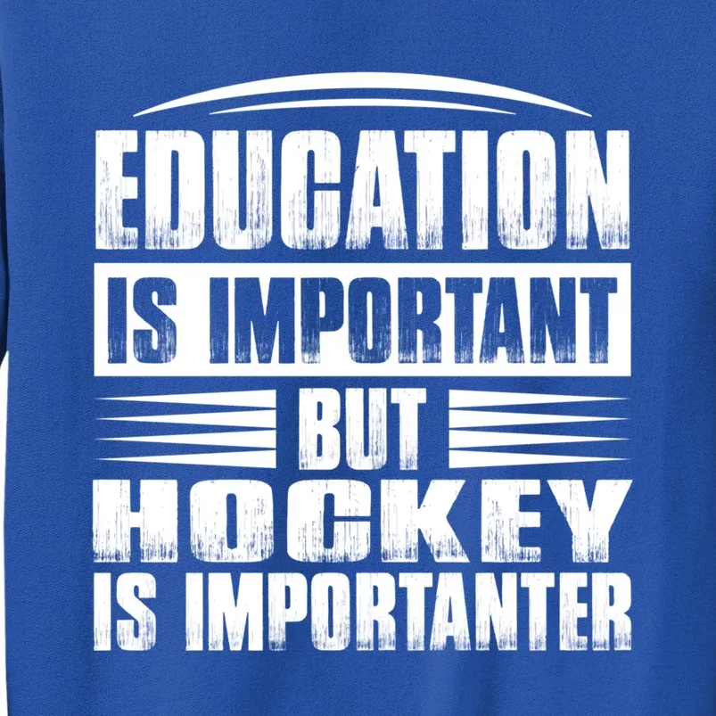 Education Is Important But Hockey Is Importanter Gift Tall Sweatshirt