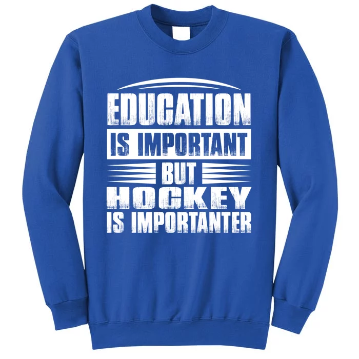 Education Is Important But Hockey Is Importanter Gift Tall Sweatshirt