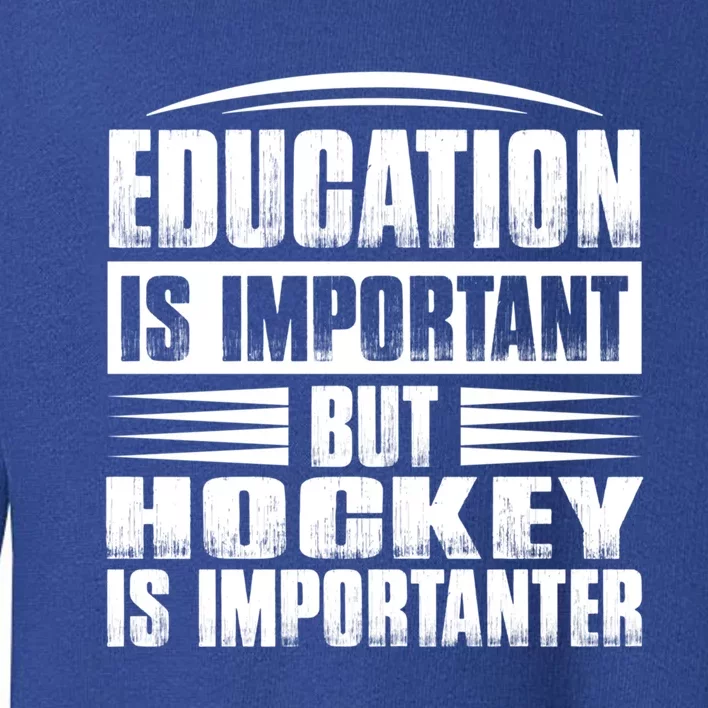 Education Is Important But Hockey Is Importanter Gift Toddler Sweatshirt