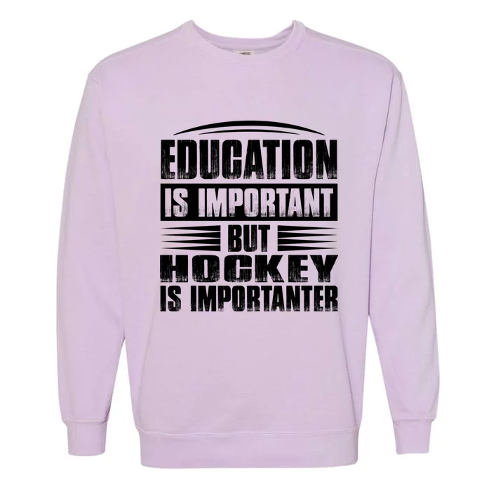 Education Is Important But Hockey Is Importanter Gift Garment-Dyed Sweatshirt