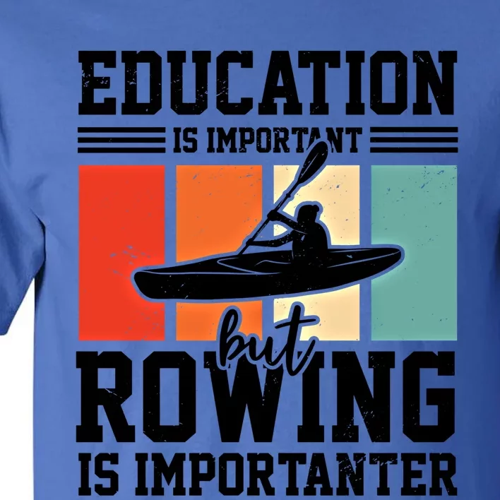 Education Is Important But Rowing Is Importanter Canoe Kayak Great Gift Tall T-Shirt