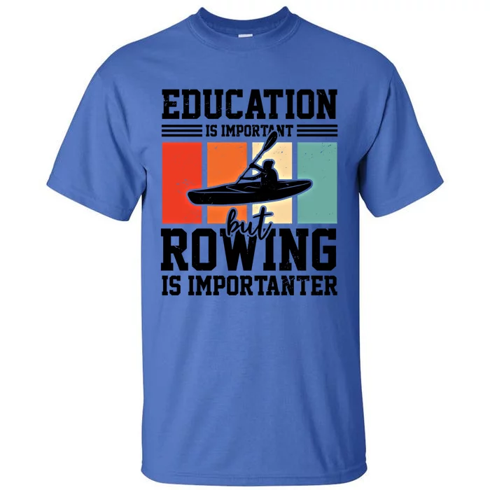 Education Is Important But Rowing Is Importanter Canoe Kayak Great Gift Tall T-Shirt