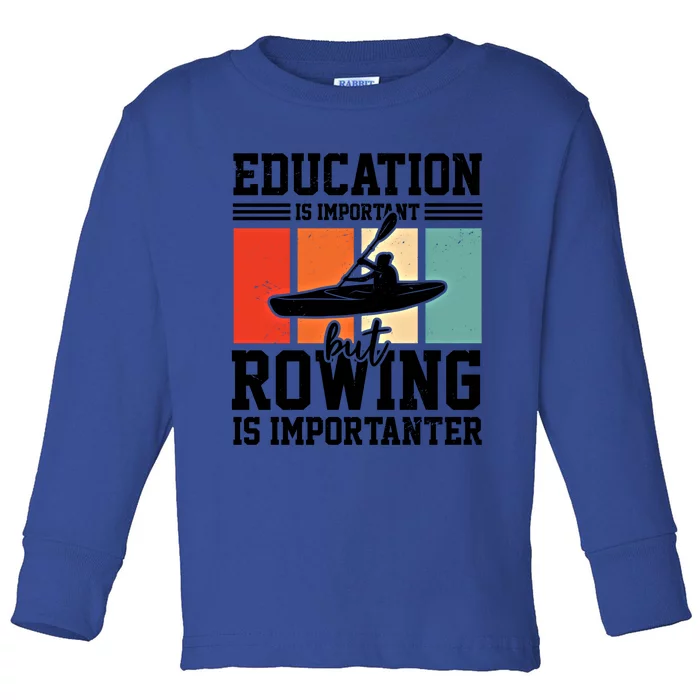 Education Is Important But Rowing Is Importanter Canoe Kayak Great Gift Toddler Long Sleeve Shirt