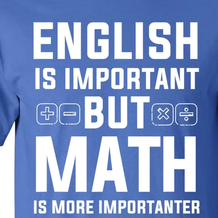 English Is Important But Math Is More Importanter Gift Tall T-Shirt