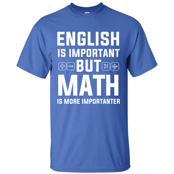 English Is Important But Math Is More Importanter Gift Tall T-Shirt