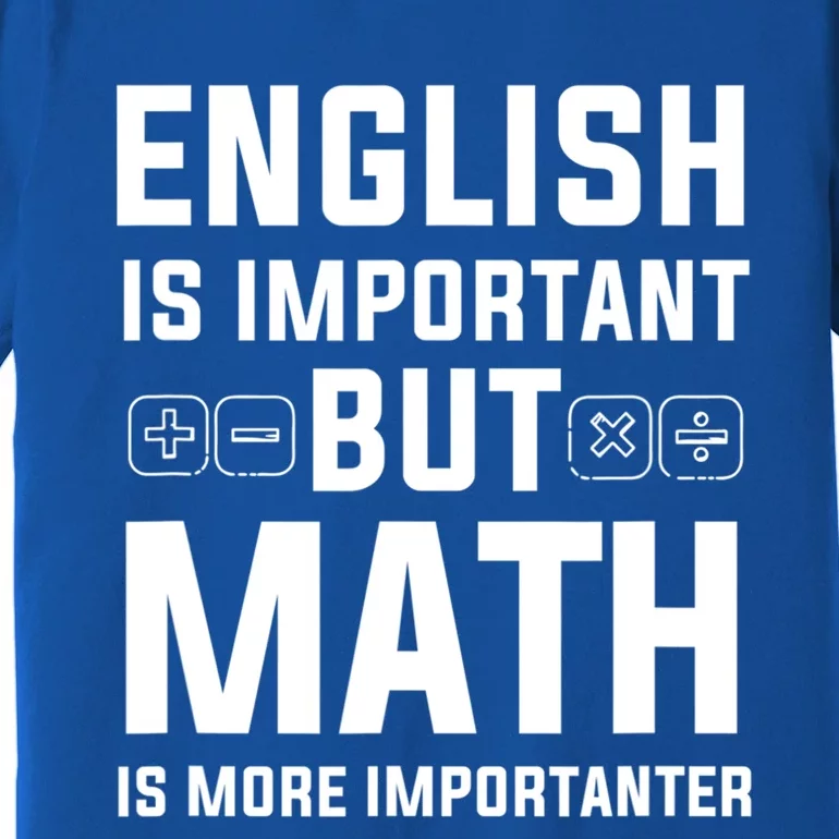 English Is Important But Math Is More Importanter Gift Premium T-Shirt