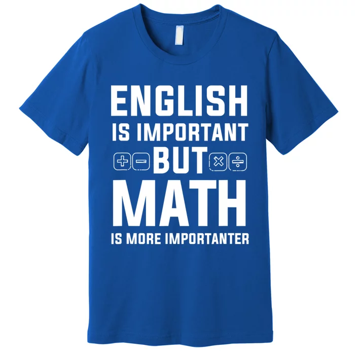 English Is Important But Math Is More Importanter Gift Premium T-Shirt