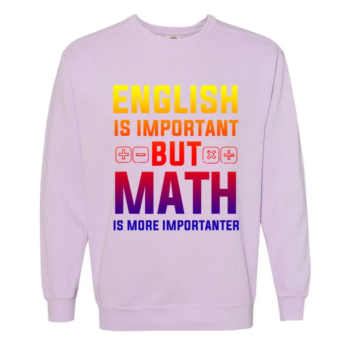 English Is Important But Math Is More Importanter Gift Garment-Dyed Sweatshirt