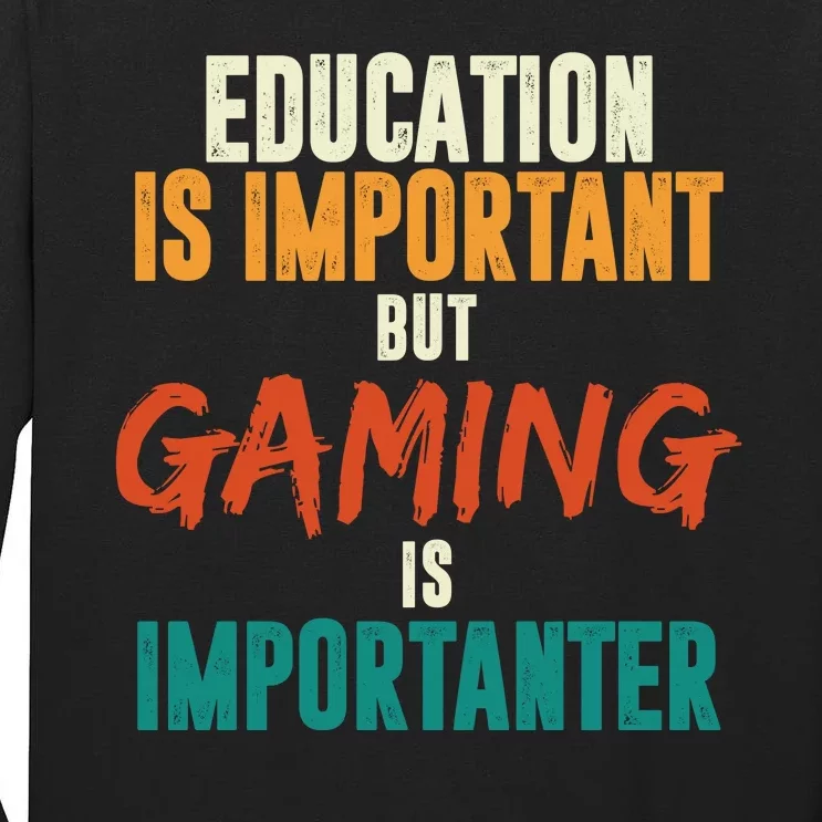 Education Is Important But Gaming Is Importanter Funny Tall Long Sleeve T-Shirt