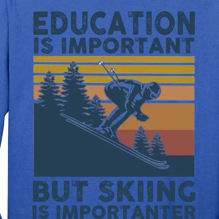 Education Is Important But Skiing Is Importanter Skiing Gift Tall Long Sleeve T-Shirt