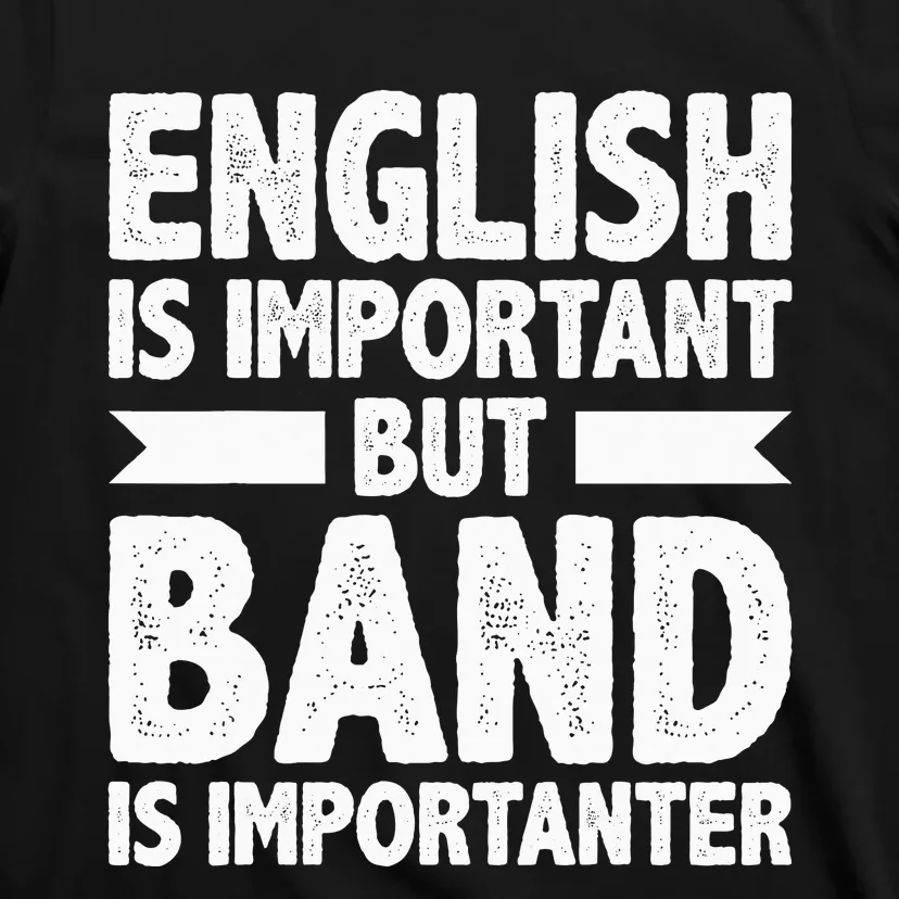 English Is Important But Band Is Importanter Funny Gift T-Shirt