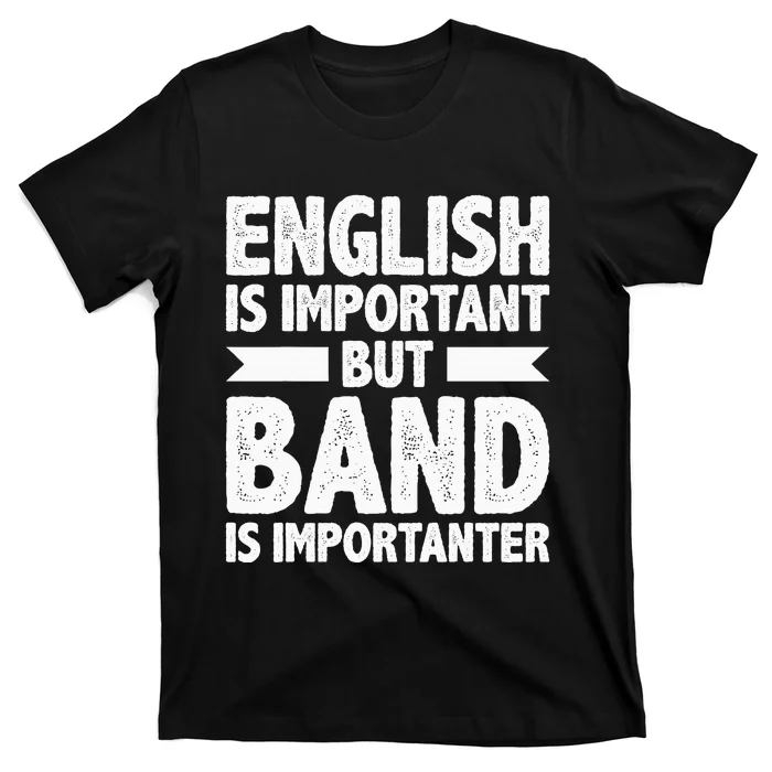 English Is Important But Band Is Importanter Funny Gift T-Shirt