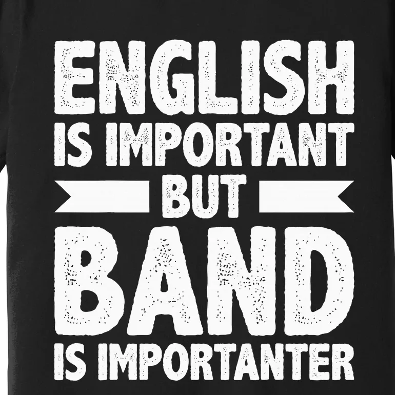 English Is Important But Band Is Importanter Funny Gift Premium T-Shirt