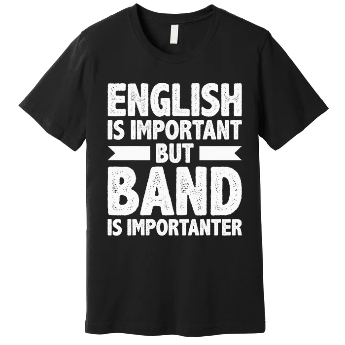 English Is Important But Band Is Importanter Funny Gift Premium T-Shirt