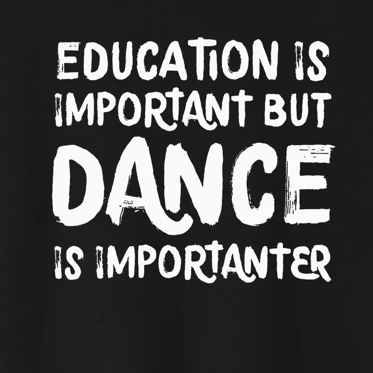 Education Is Important But Dance Is Importanter Funny Women's Crop Top Tee