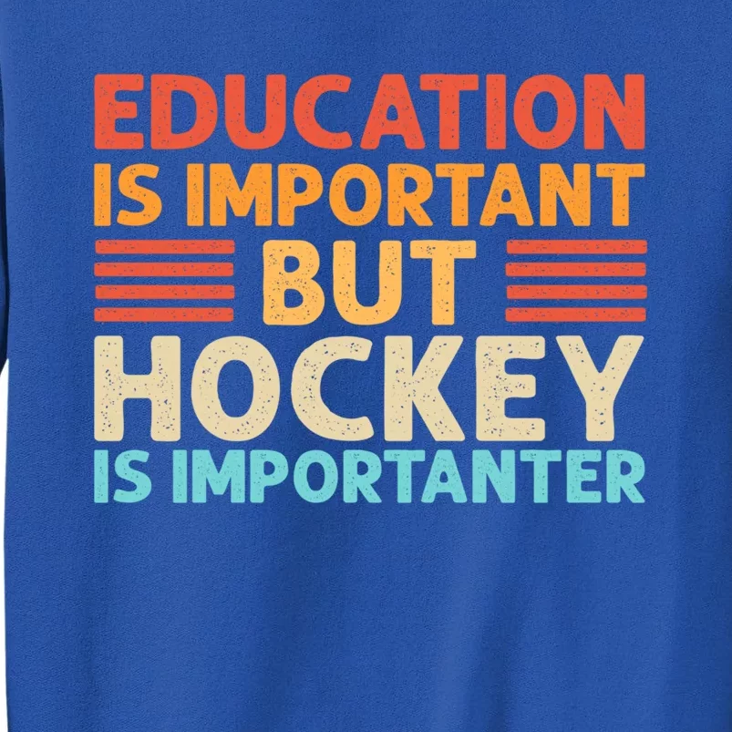 Education Is Important But Hockey Is Importanter Gift Tall Sweatshirt