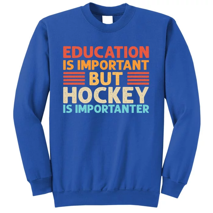 Education Is Important But Hockey Is Importanter Gift Tall Sweatshirt