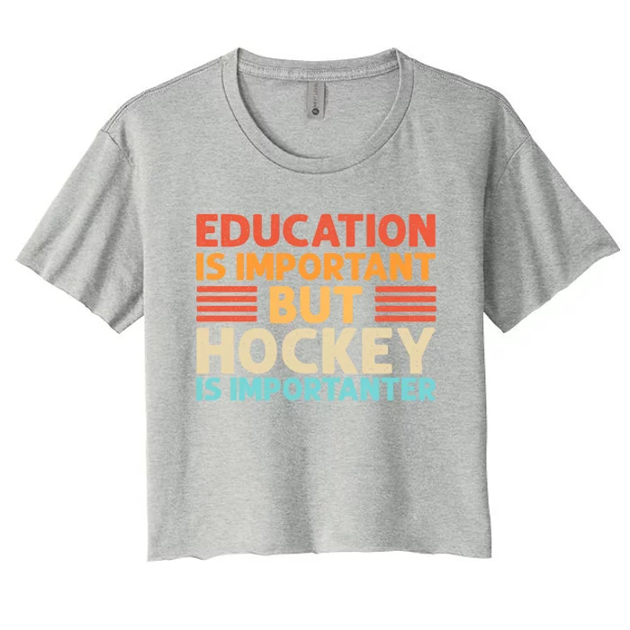 Education Is Important But Hockey Is Importanter Gift Women's Crop Top Tee