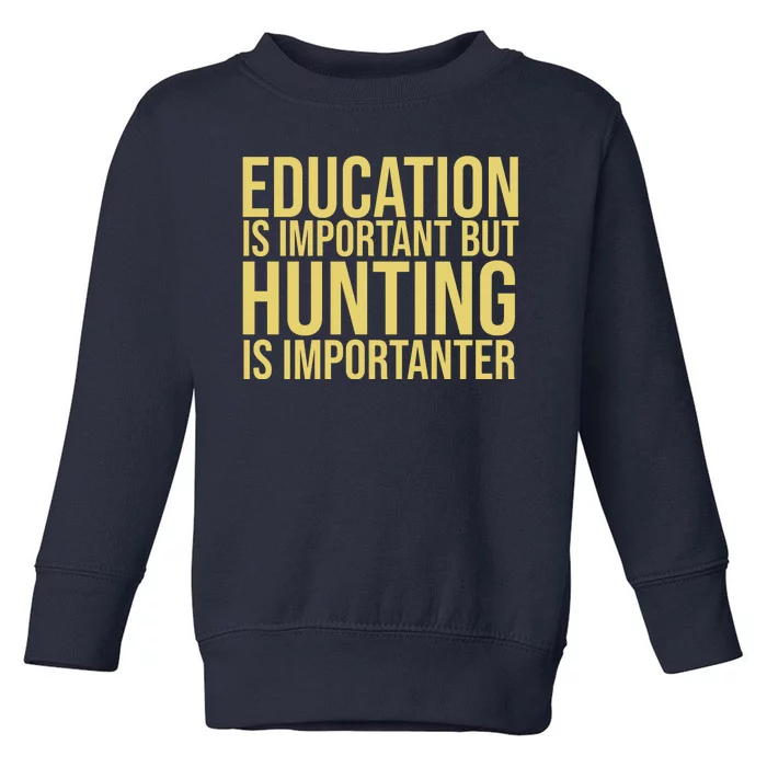 Education Is Important But Hunting Is Importanter Toddler Sweatshirt