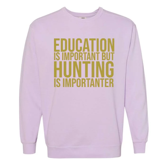 Education Is Important But Hunting Is Importanter Garment-Dyed Sweatshirt