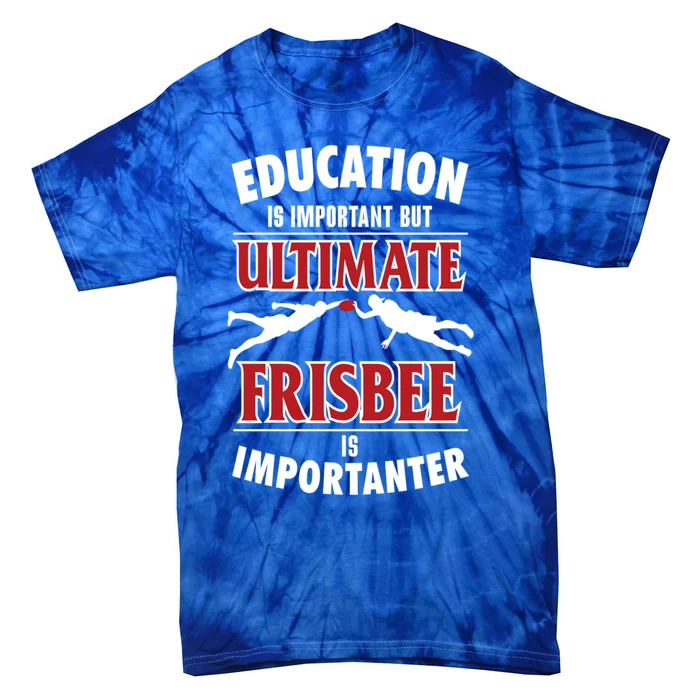 Education Is Important But Ultimate Frisbee Is Importanter Cool Gift Tie-Dye T-Shirt