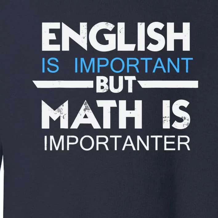 English Is Important But Math Is Importanter Funny Gift Joke Toddler Sweatshirt