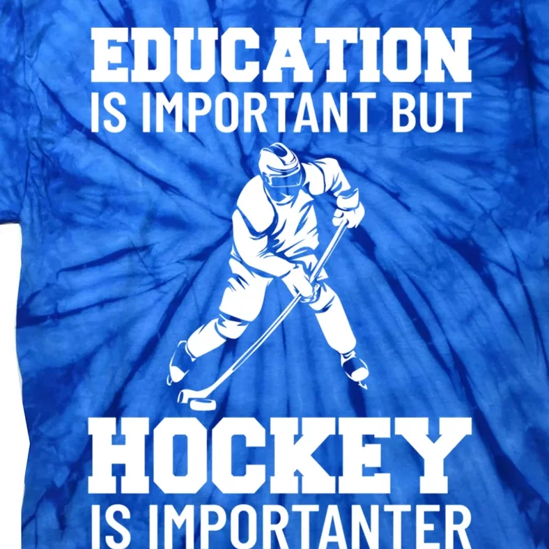 Education Is Important But Hockey Is Importanter Ice Hockey Gift Tie-Dye T-Shirt