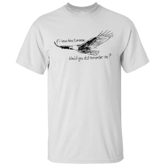 Eagle If I Leave Here Tomorrow Would You Still Remember Me Tall T-Shirt