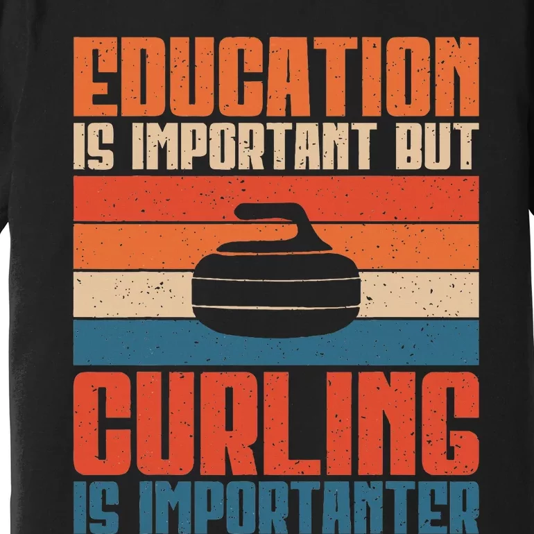 Education Is Important Curling Is Importanter Premium T-Shirt