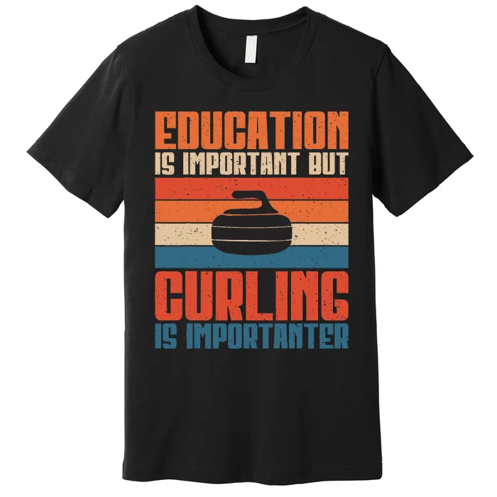 Education Is Important Curling Is Importanter Premium T-Shirt