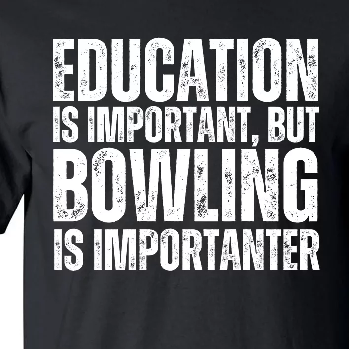 Education Is Important But Bowling Is Importanter Tall T-Shirt