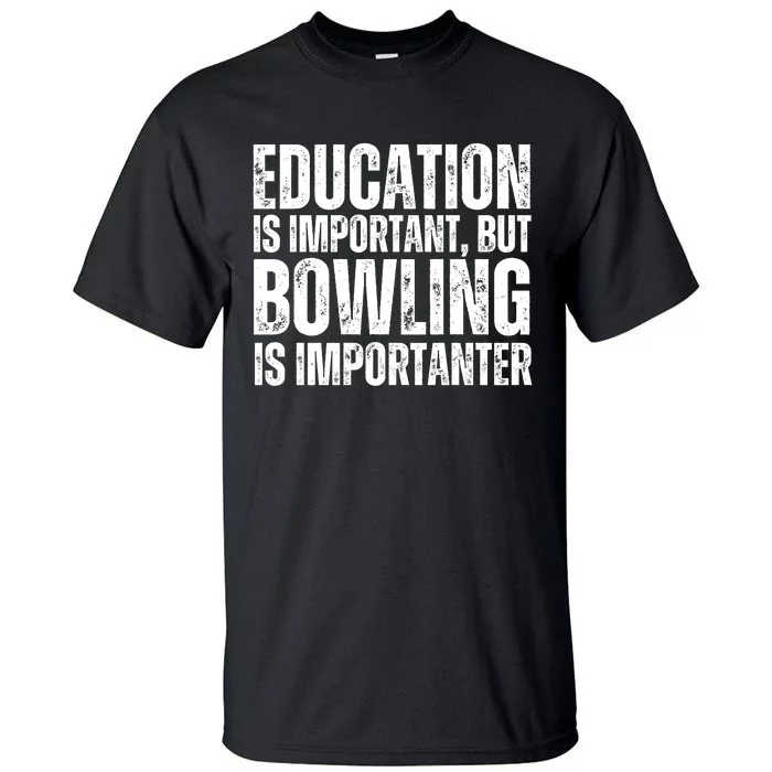 Education Is Important But Bowling Is Importanter Tall T-Shirt