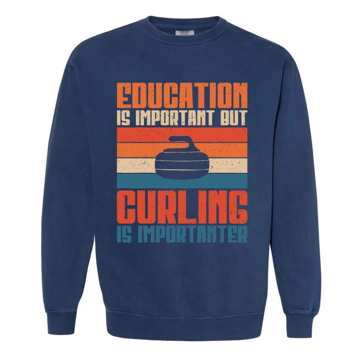 Education Is Important But Curling Is Importanter Curling Garment-Dyed Sweatshirt