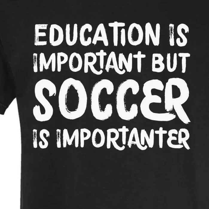 Education Is Important But Soccer Is Importanter Funny Garment-Dyed Heavyweight T-Shirt