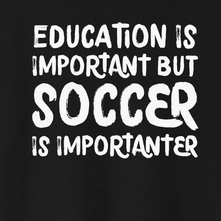 Education Is Important But Soccer Is Importanter Funny Women's Crop Top Tee