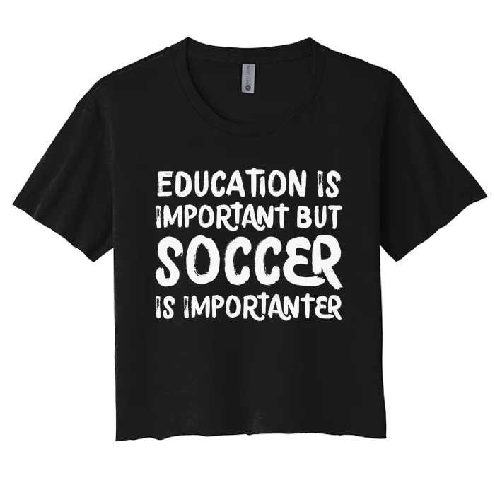 Education Is Important But Soccer Is Importanter Funny Women's Crop Top Tee