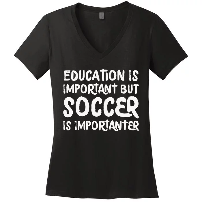 Education Is Important But Soccer Is Importanter Funny Women's V-Neck T-Shirt