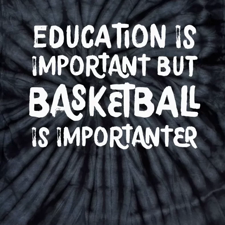 Education Is Important But Basketball Is Importanter Funny Tie-Dye T-Shirt