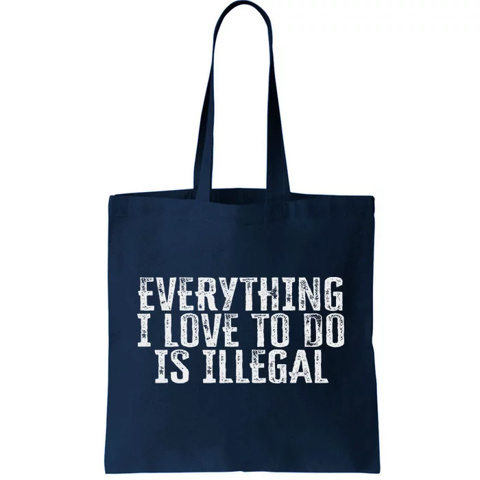 Everything I Love To Do Is Illegal Tote Bag