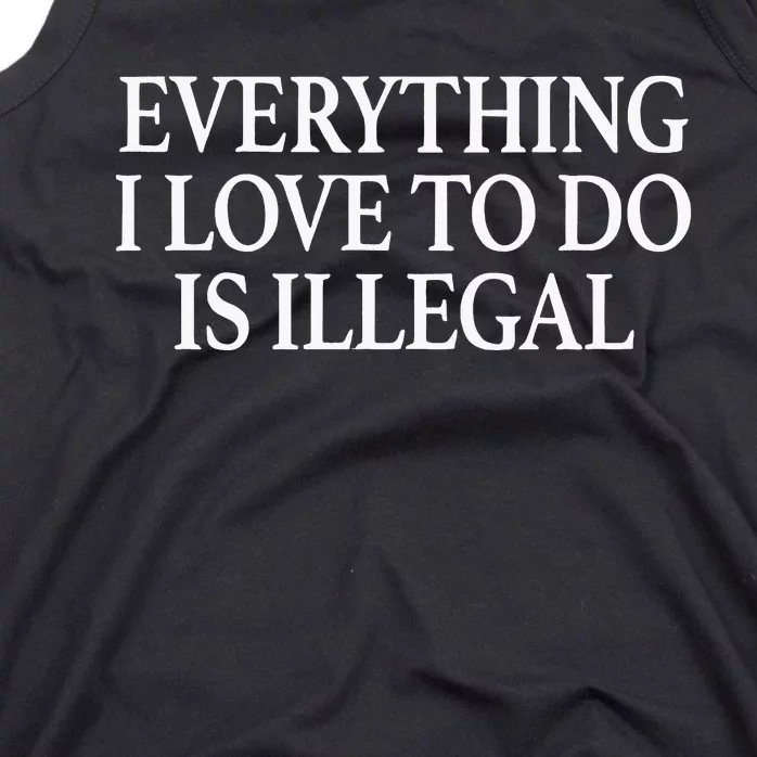 Everything I Love To Do Is Illegal Tank Top