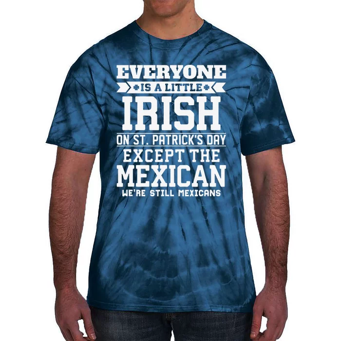 Everyone Is Little Irish On St Patricks Day Except Mexican Tie-Dye T-Shirt