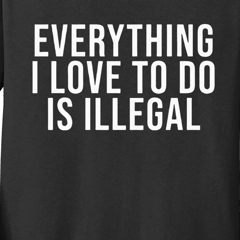 Everything I Love To Do Is Illegal Kids Long Sleeve Shirt