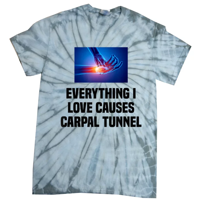 Everything I Love Causes Carpal Tunnel Tie-Dye T-Shirt