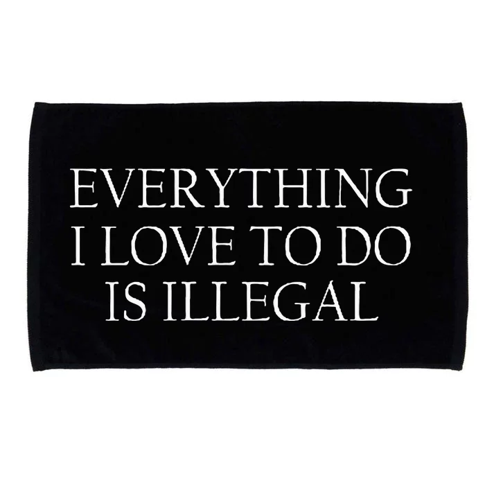 Everything I Love To Do Is Illegal Microfiber Hand Towel