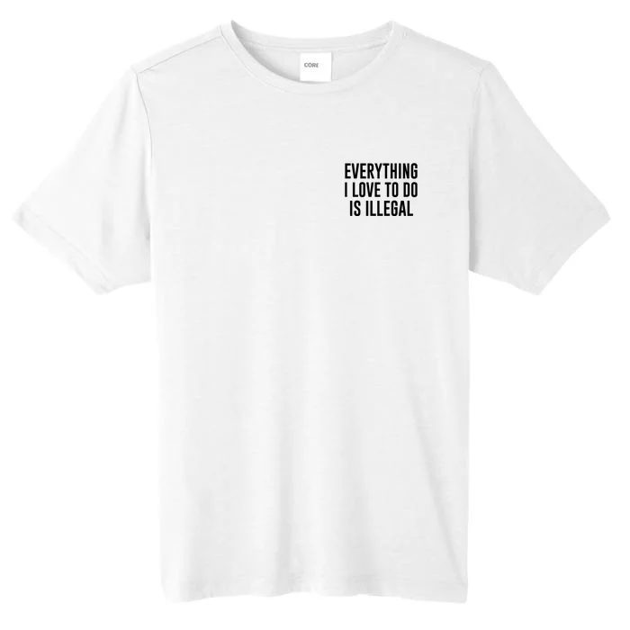 Everything I Love To Do Is Illegal ChromaSoft Performance T-Shirt