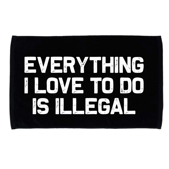 Everything I Love To Do Is Illegal Microfiber Hand Towel