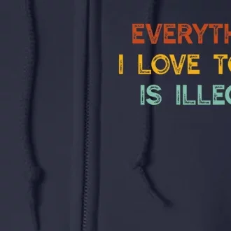 Everything I Love To Do Is Illegal Funny Full Zip Hoodie