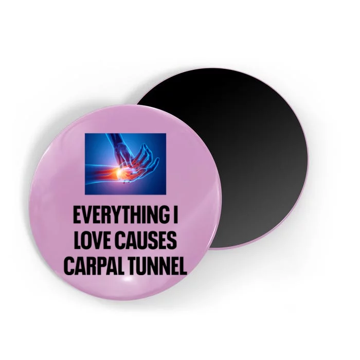 Everything I Love Causes Carpal Tunnel Magnet