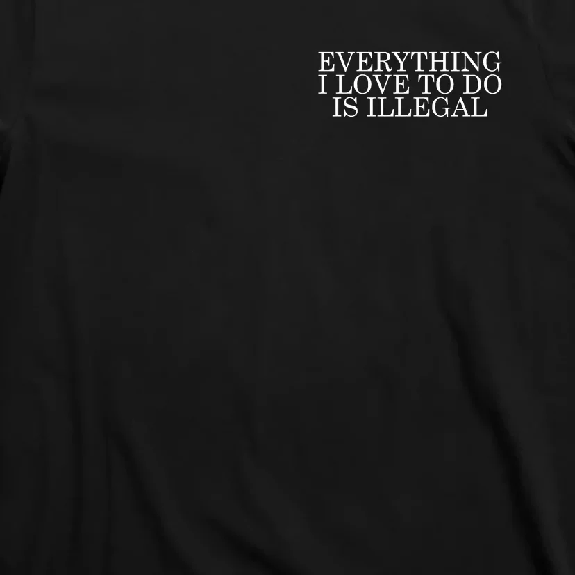 Everything I Love To Do Is Illegal T-Shirt